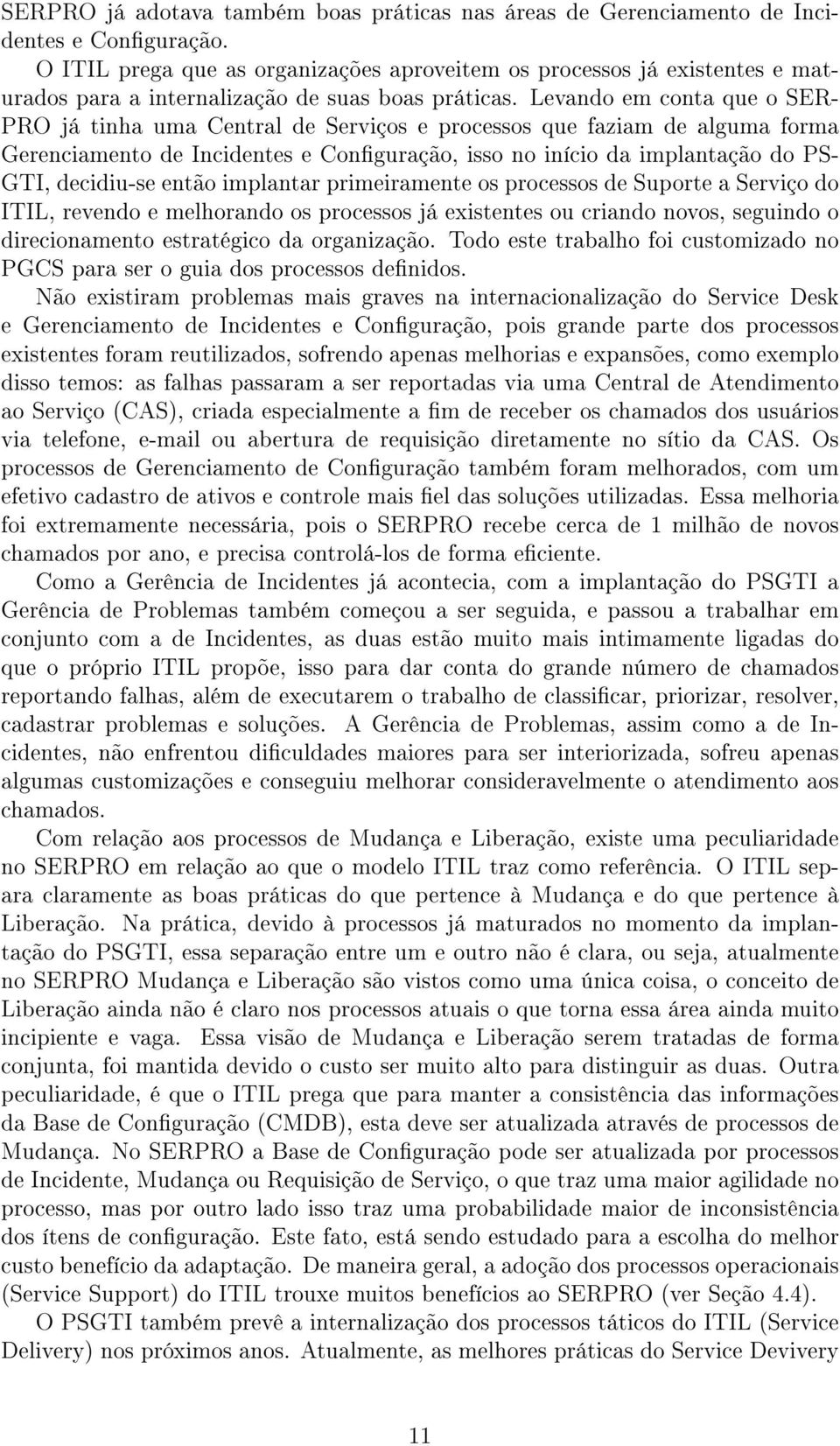 Levando em conta que o SER- PRO já tinha uma Central de Serviços e processos que faziam de alguma forma Gerenciamento de Incidentes e Conguração, isso no início da implantação do PS- GTI, decidiu-se