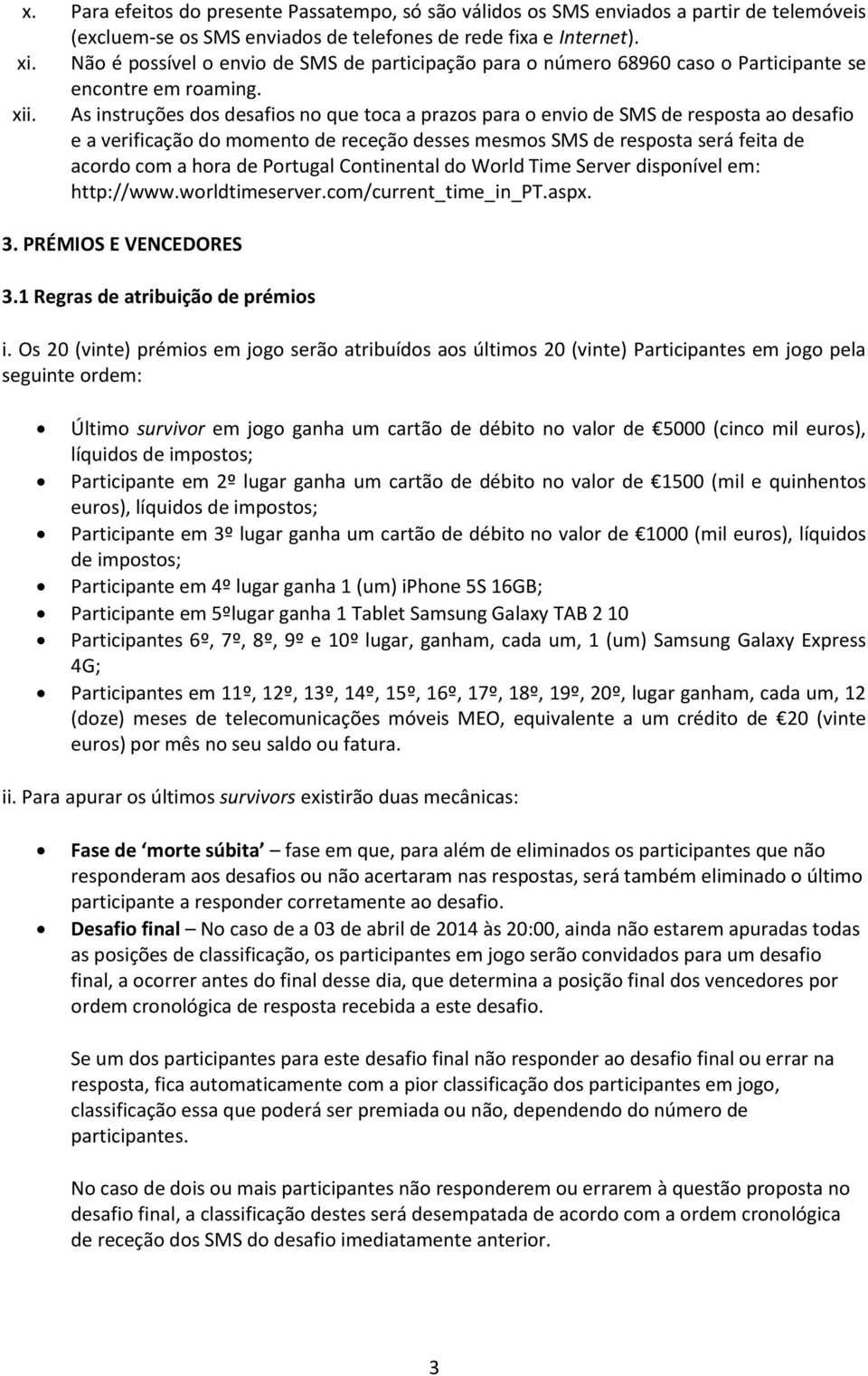 As instruções dos desafios no que toca a prazos para o envio de SMS de resposta ao desafio e a verificação do momento de receção desses mesmos SMS de resposta será feita de acordo com a hora de