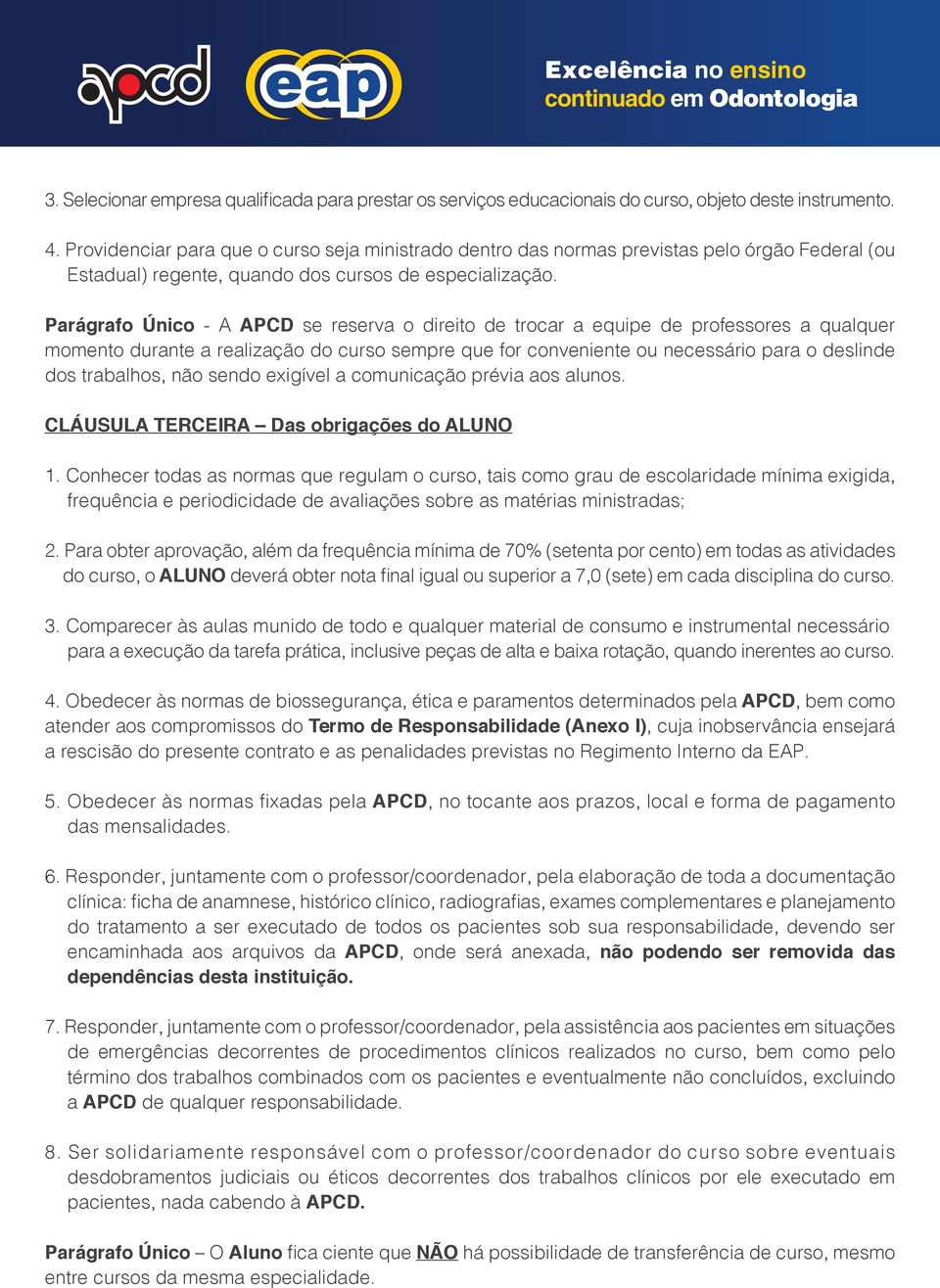 Parágrafo Único - A APCD se reserva o direito de trocar a equipe de professores a qualquer momento durante a realização do curso sempre que for conveniente ou necessário para o deslinde dos