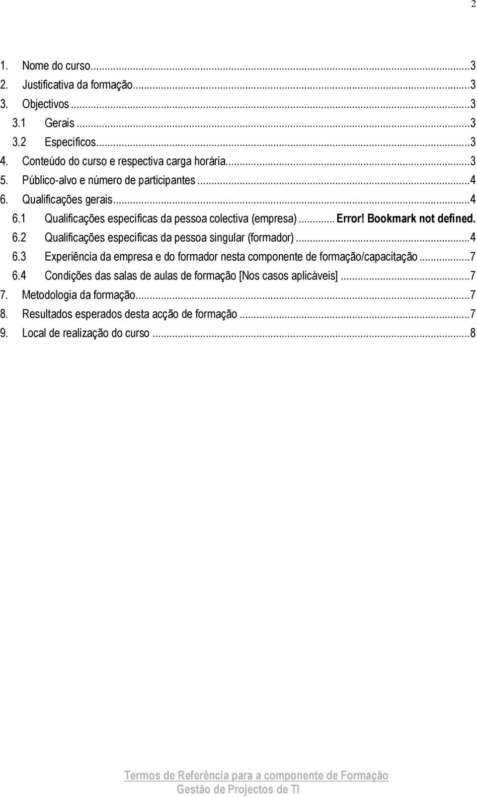 .. 4 6.3 Experiência da empresa e do formador nesta componente de formação/capacitação... 7 6.4 Condições das salas de aulas de formação [Nos casos aplicáveis]... 7 7.