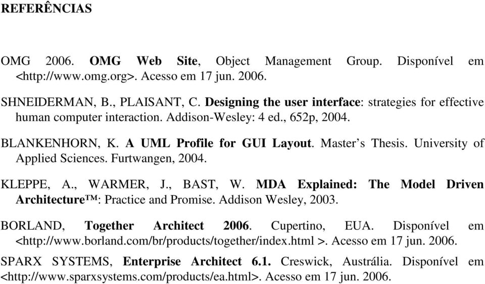 University of Applied Sciences. Furtwangen, 2004. KLEPPE, A., WARMER, J., BAST, W. MDA Explained: The Model Driven Architecture : Practice and Promise. Addison Wesley, 2003.