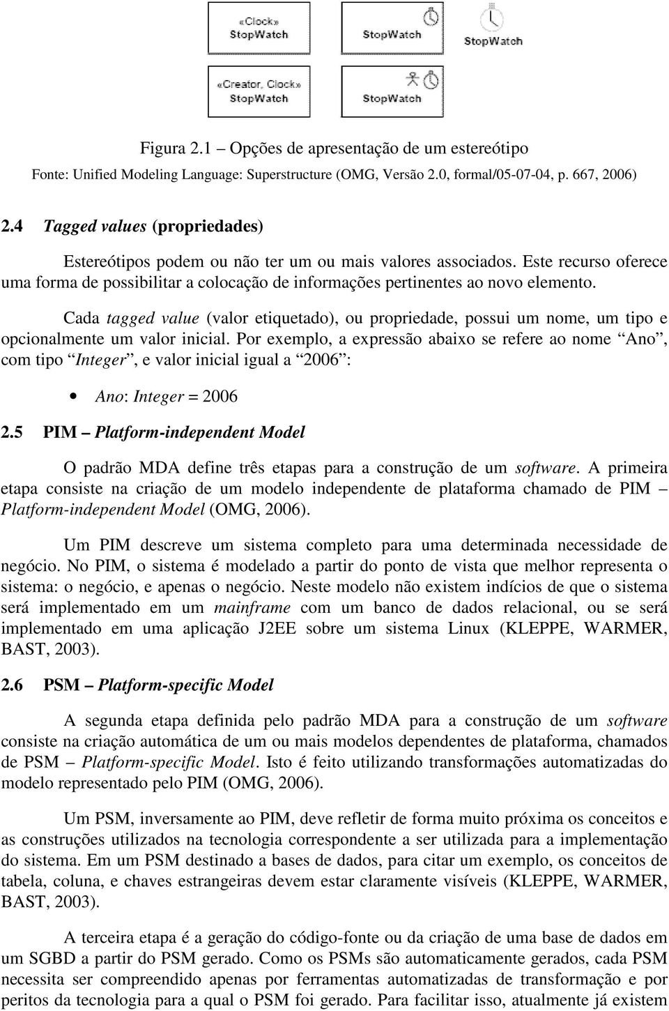 Cada tagged value (valor etiquetado), ou propriedade, possui um nome, um tipo e opcionalmente um valor inicial.