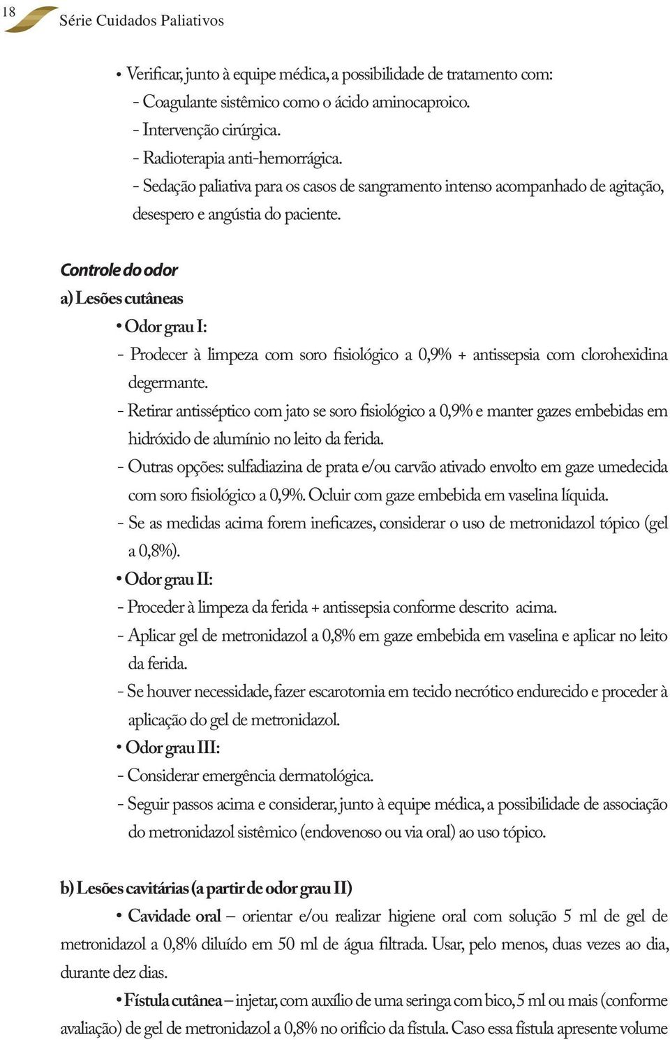 Controle do odor a) Lesões cutâneas Odor grau I: - Prodecer à limpeza com soro fisiológico a 0,9% + antissepsia com clorohexidina degermante.