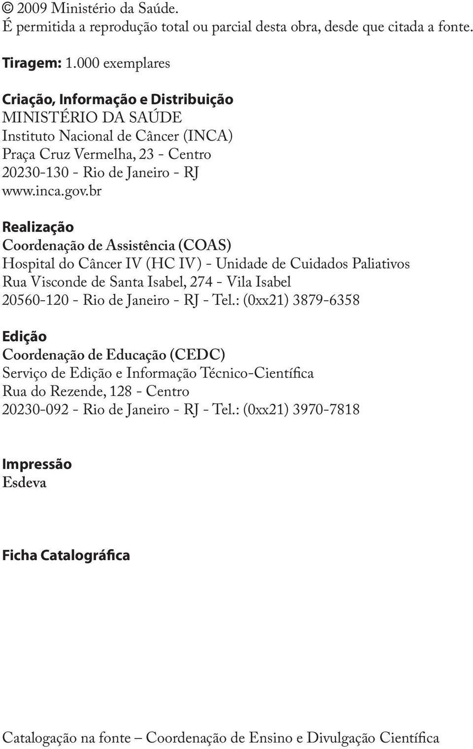 br Realização Coordenação de Assistência (COAS) Hospital do Câncer IV (HC IV) - Unidade de Cuidados Paliativos Rua Visconde de Santa Isabel, 274 - Vila Isabel 20560-120 - Rio de Janeiro - RJ - Tel.