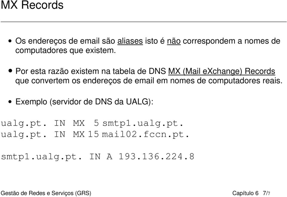 nomes de computadores reais. Exemplo (servidor de DNS da UALG): ualg.pt. IN MX 5 smtp1.ualg.pt. ualg.pt. IN MX 15 mail02.
