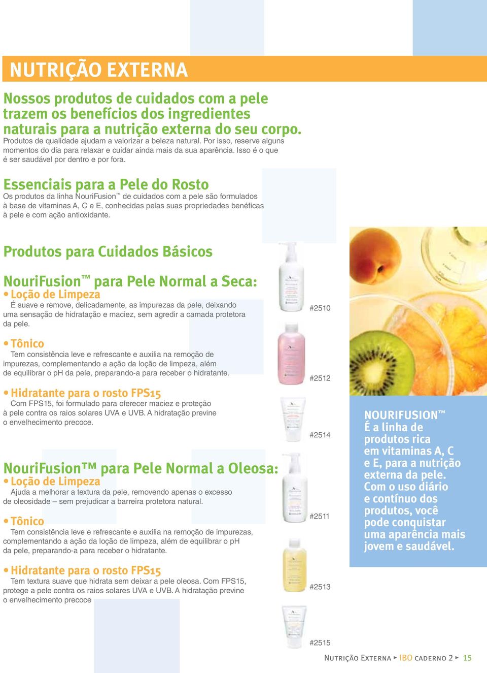 Essenciais para a Pele do Rosto Os produtos da linha NouriFusion de cuidados com a pele são formulados à base de vitaminas A, C e E, conhecidas pelas suas propriedades benéficas à pele e com ação