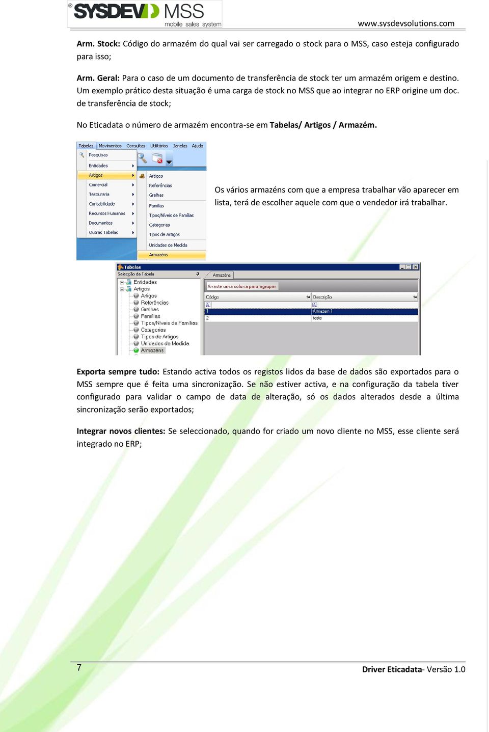 de transferência de stock; No Eticadata o número de armazém encontra-se em Tabelas/ Artigos / Armazém.