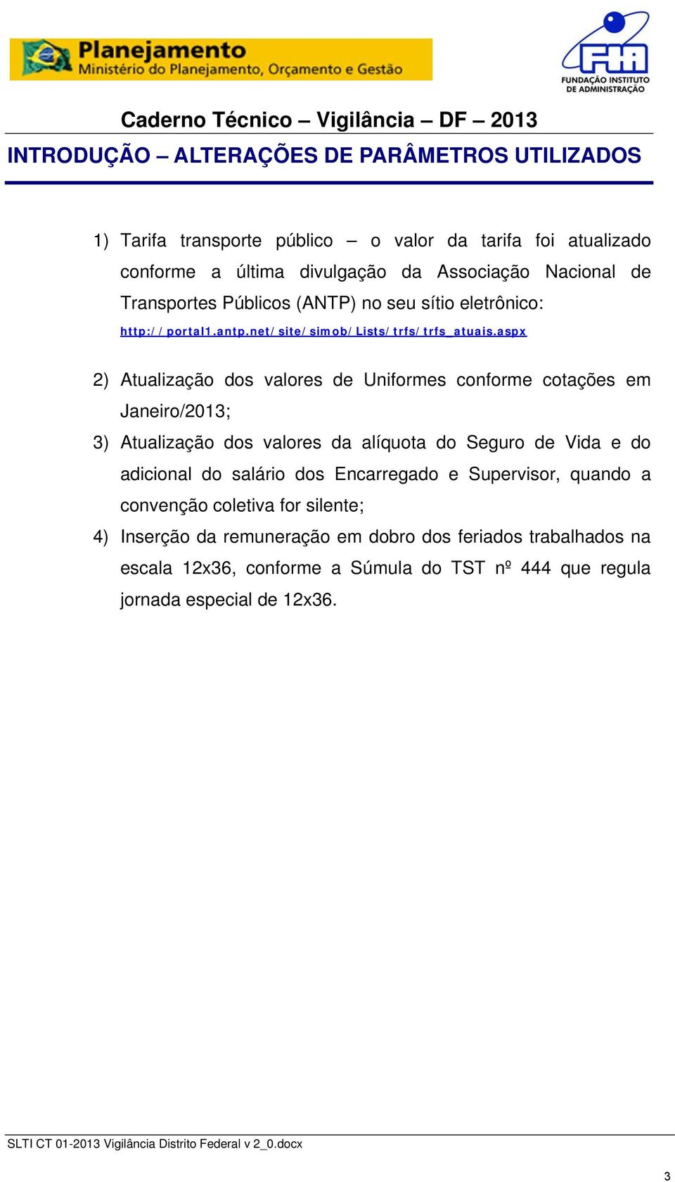 aspx 2) Atualização dos valores de Uniformes conforme cotações em Janeiro/2013; 3) Atualização dos valores da alíquota do Seguro de Vida e do adicional do salário dos Encarregado e,