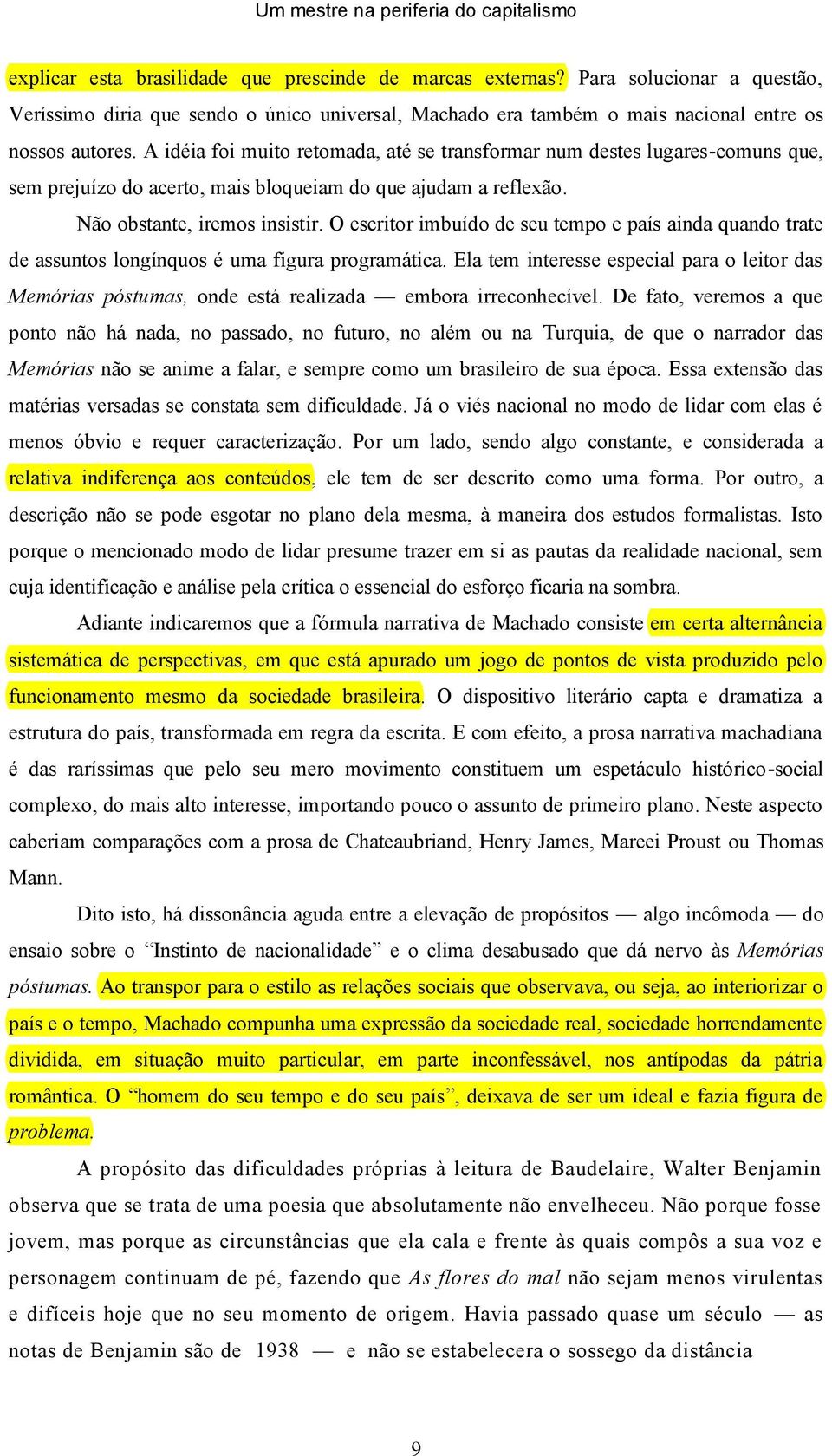 A idéia foi muito retomada, até se transformar num destes lugares-comuns que, sem prejuízo do acerto, mais bloqueiam do que ajudam a reflexão. Não obstante, iremos insistir.