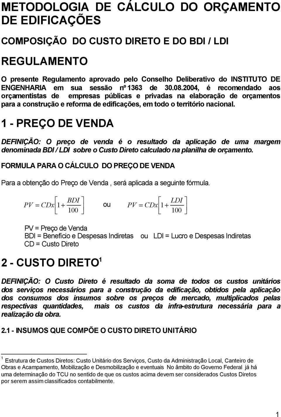 1 - PREÇO DE VENDA DEFINIÇÃO: O preço de venda é o resultado da aplicação de uma margem denominada BDI / LDI sobre o Custo Direto calculado na planilha de orçamento.