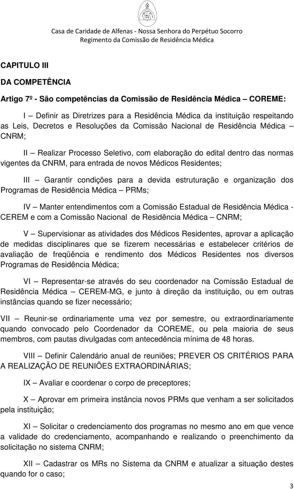 Garantir condições para a devida estruturação e organização dos Programas de Residência Médica PRMs; IV Manter entendimentos com a Comissão Estadual de Residência Médica - CEREM e com a Comissão