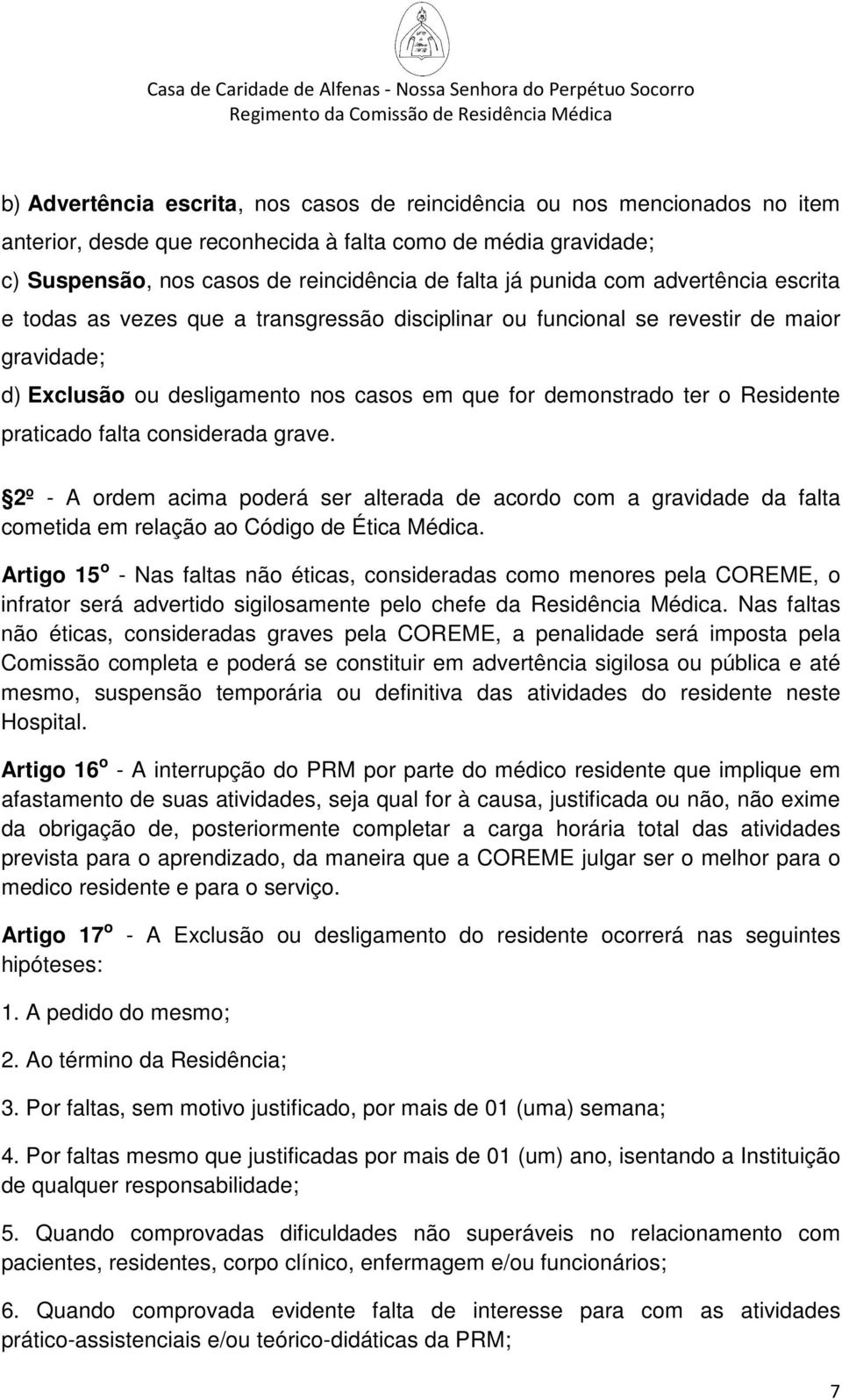 Residente praticado falta considerada grave. 2º - A ordem acima poderá ser alterada de acordo com a gravidade da falta cometida em relação ao Código de Ética Médica.