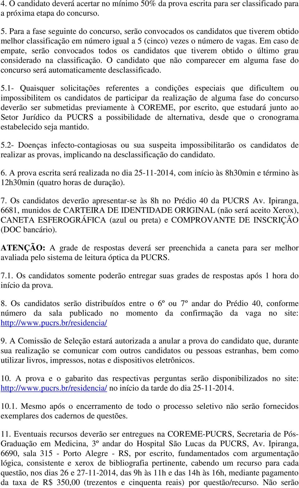 O candidato que não comparecer em alguma fase do concurso será automaticamente desclassificado. 5.