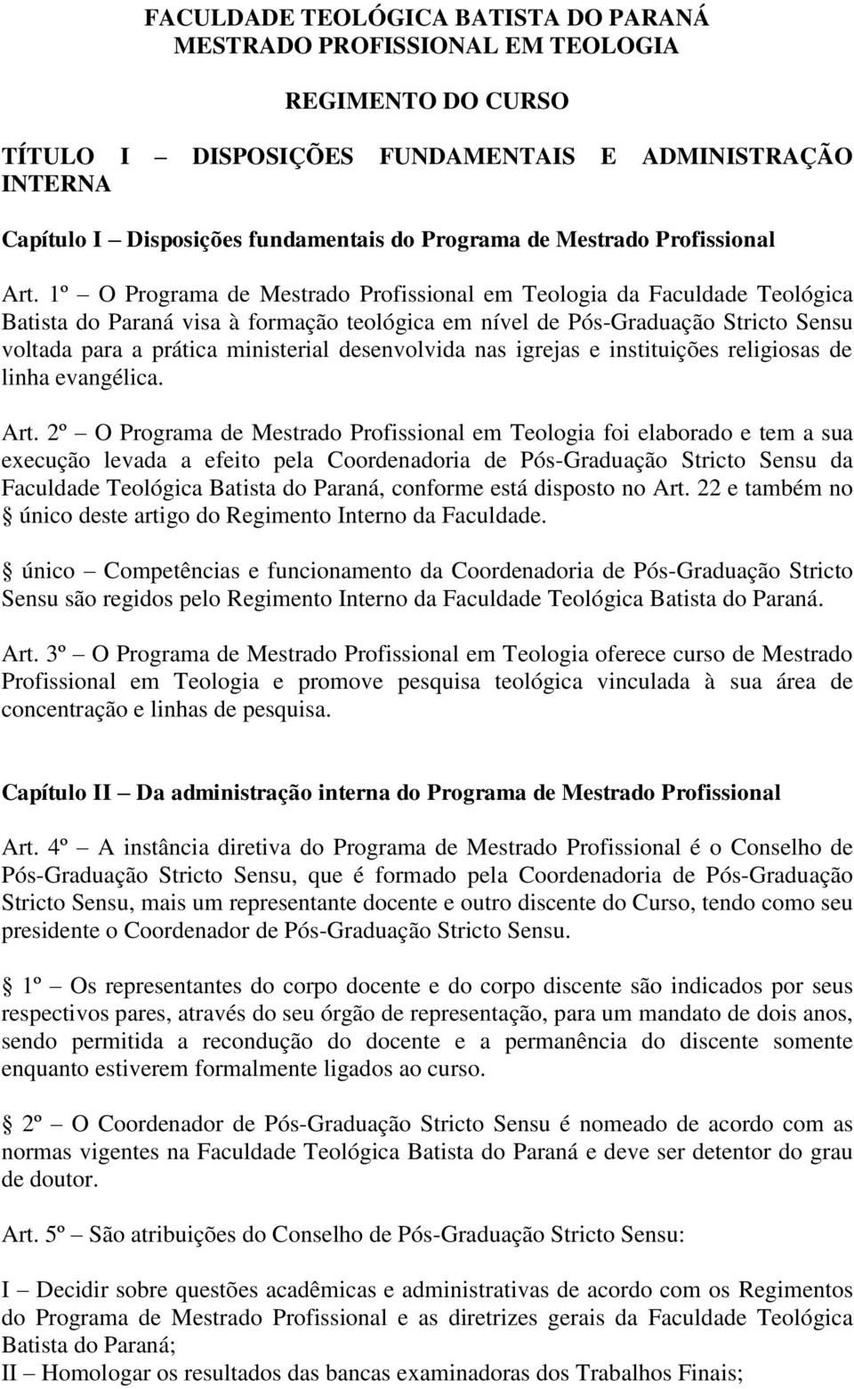 1º O Programa de Mestrado Profissional em Teologia da Faculdade Teológica Batista do Paraná visa à formação teológica em nível de Pós-Graduação Stricto Sensu voltada para a prática ministerial