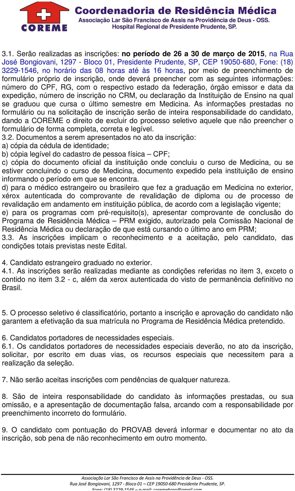 emissor e data da expedição, número de inscrição no CRM, ou declaração da Instituição de Ensino na qual se graduou que cursa o último semestre em Medicina.