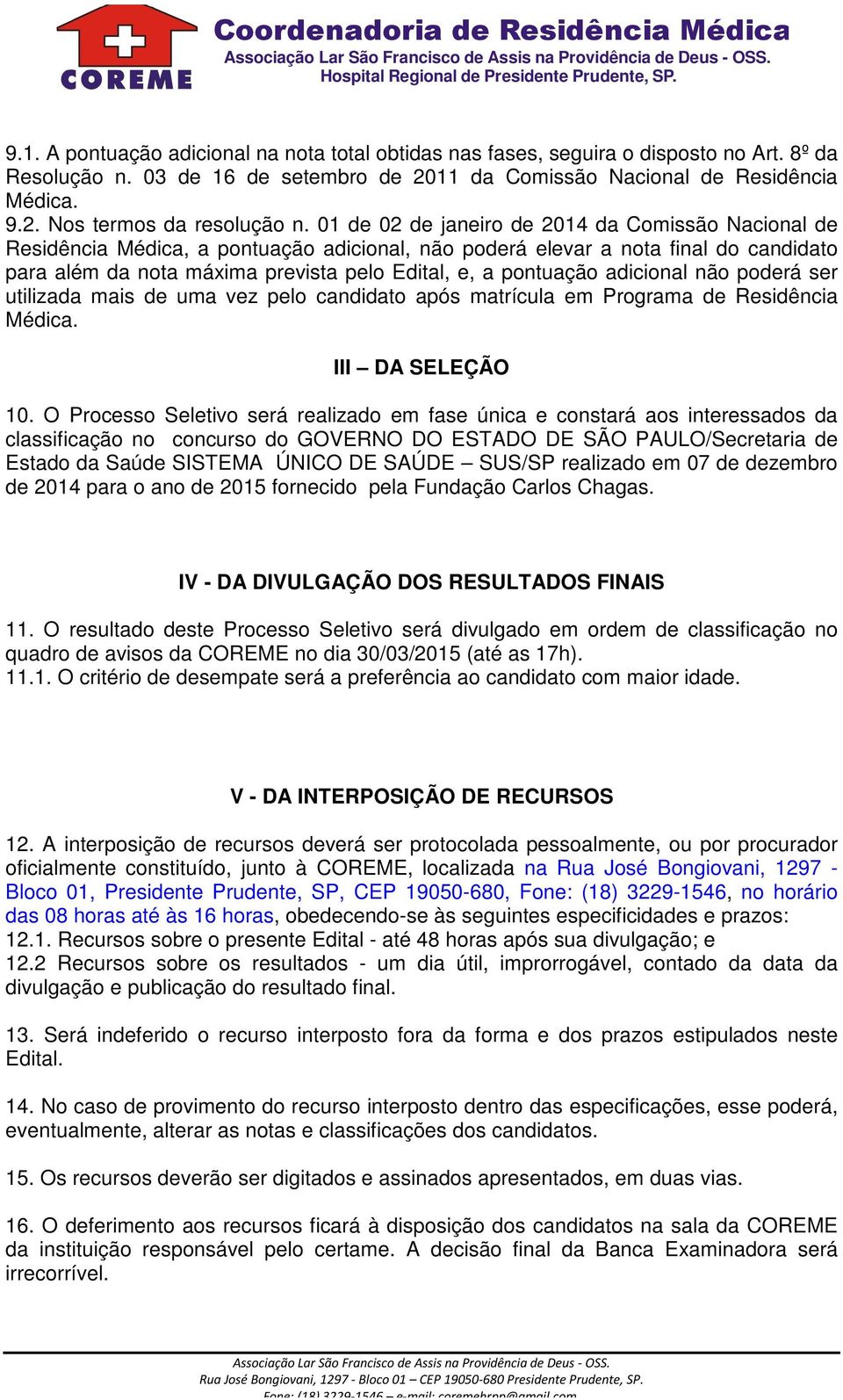 adicional não poderá ser utilizada mais de uma vez pelo candidato após matrícula em Programa de Residência Médica. III DA SELEÇÃO 10.