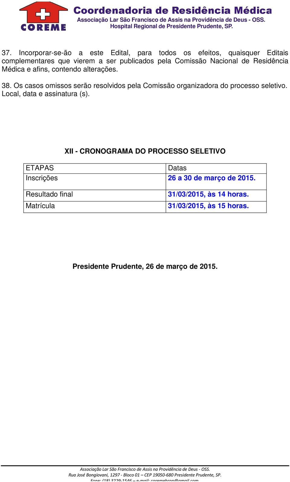 Os casos omissos serão resolvidos pela Comissão organizadora do processo seletivo. Local, data e assinatura (s).