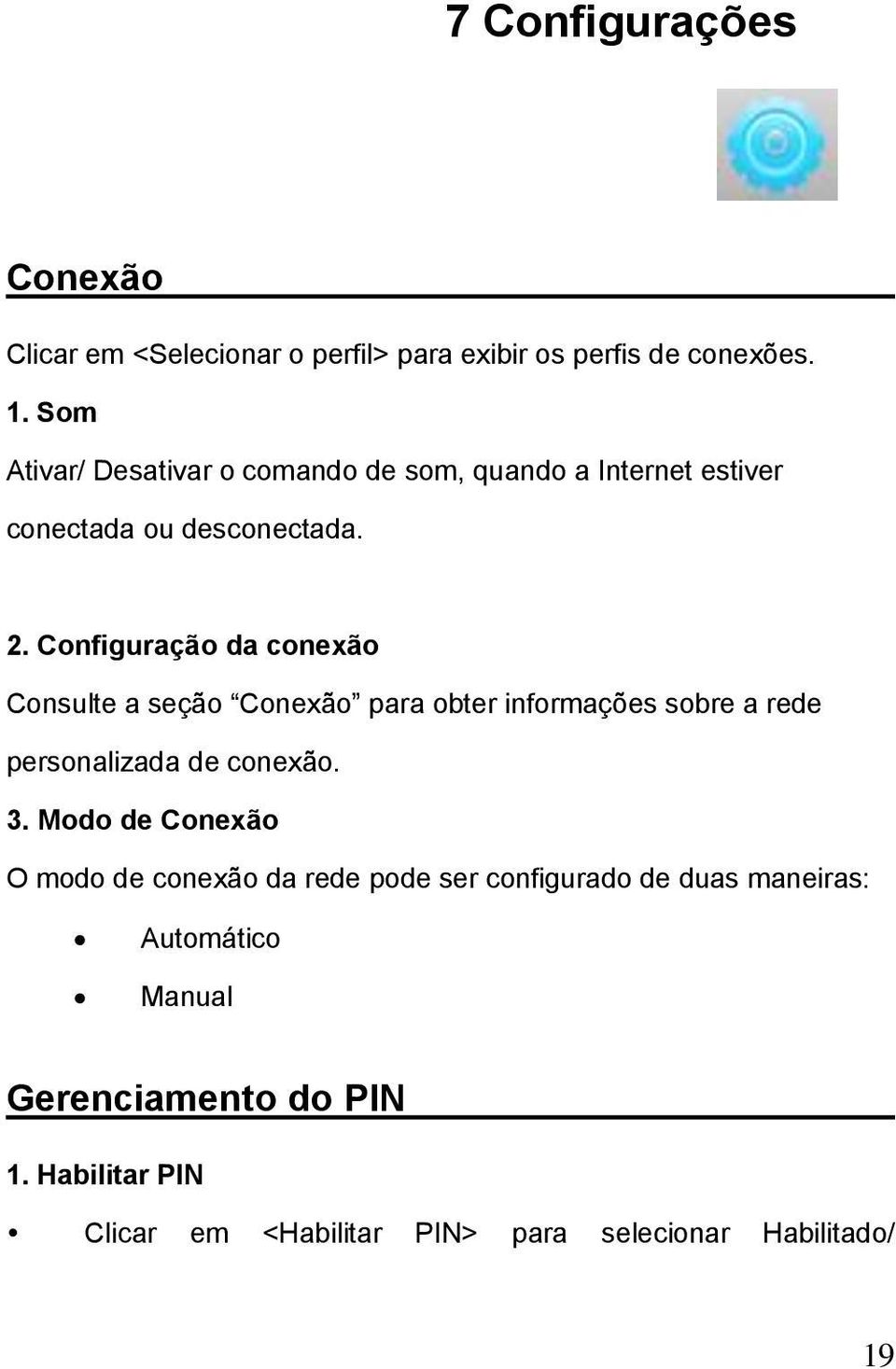Configuração da conexão Consulte a seção Conexão para obter informações sobre a rede personalizada de conexão. 3.