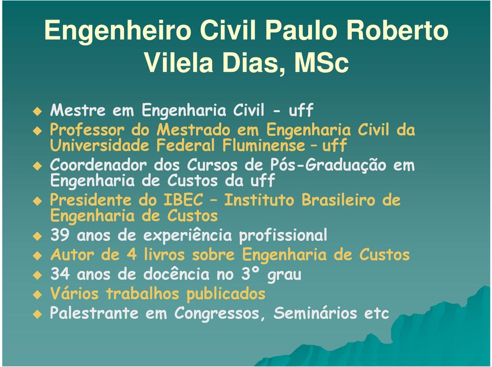 Presidente do IBEC Instituto Brasileiro de Engenharia de Custos 39 anos de experiência profissional Autor de 4 livros