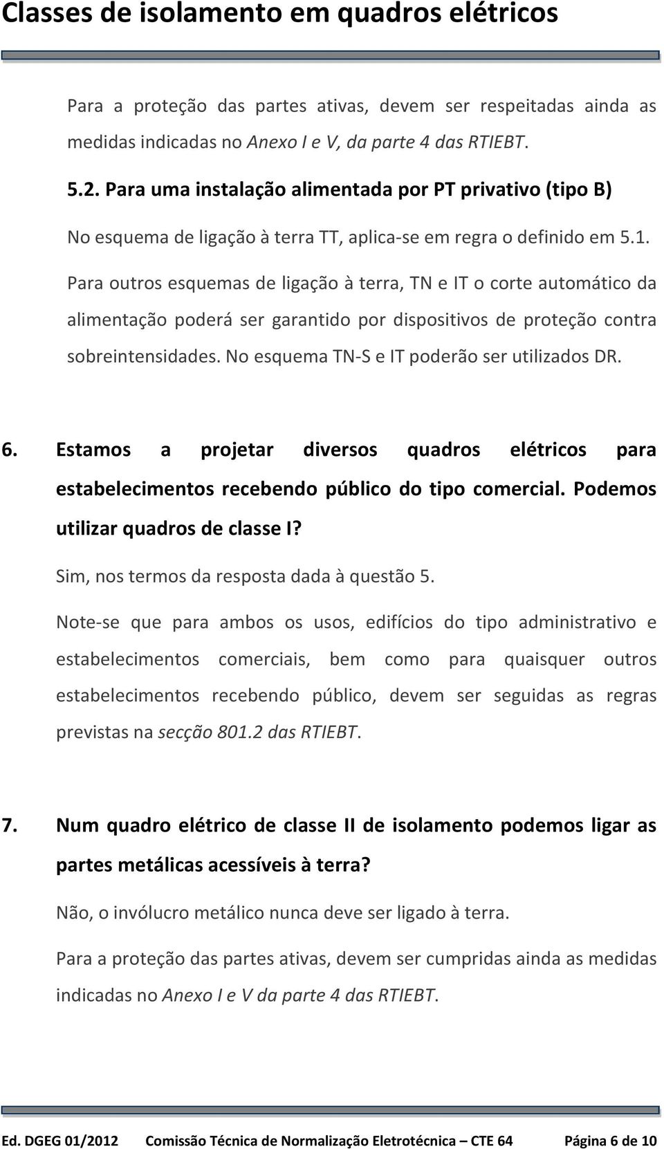 Para outros esquemas de ligação à terra, TN e IT o corte automático da alimentação poderá ser garantido por dispositivos de proteção contra sobreintensidades.