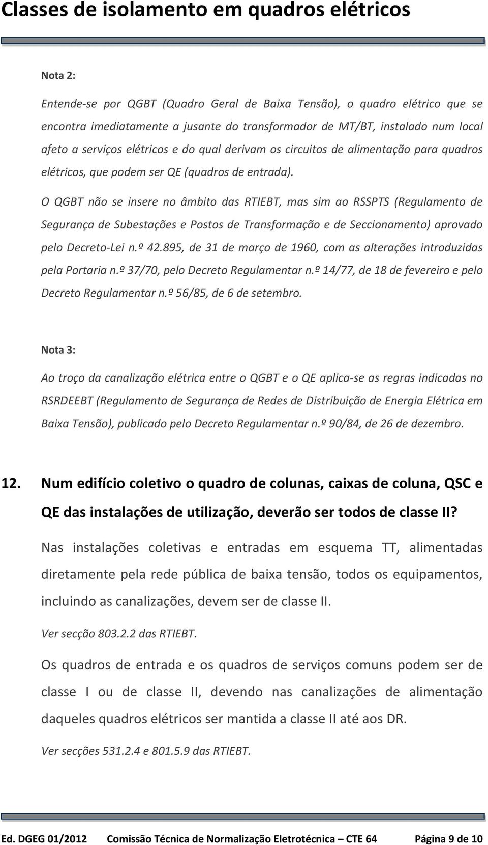 O QGBT não se insere no âmbito das RTIEBT, mas sim ao RSSPTS (Regulamento de Segurança de Subestações e Postos de Transformação e de Seccionamento) aprovado pelo Decreto-Lei n.º 42.