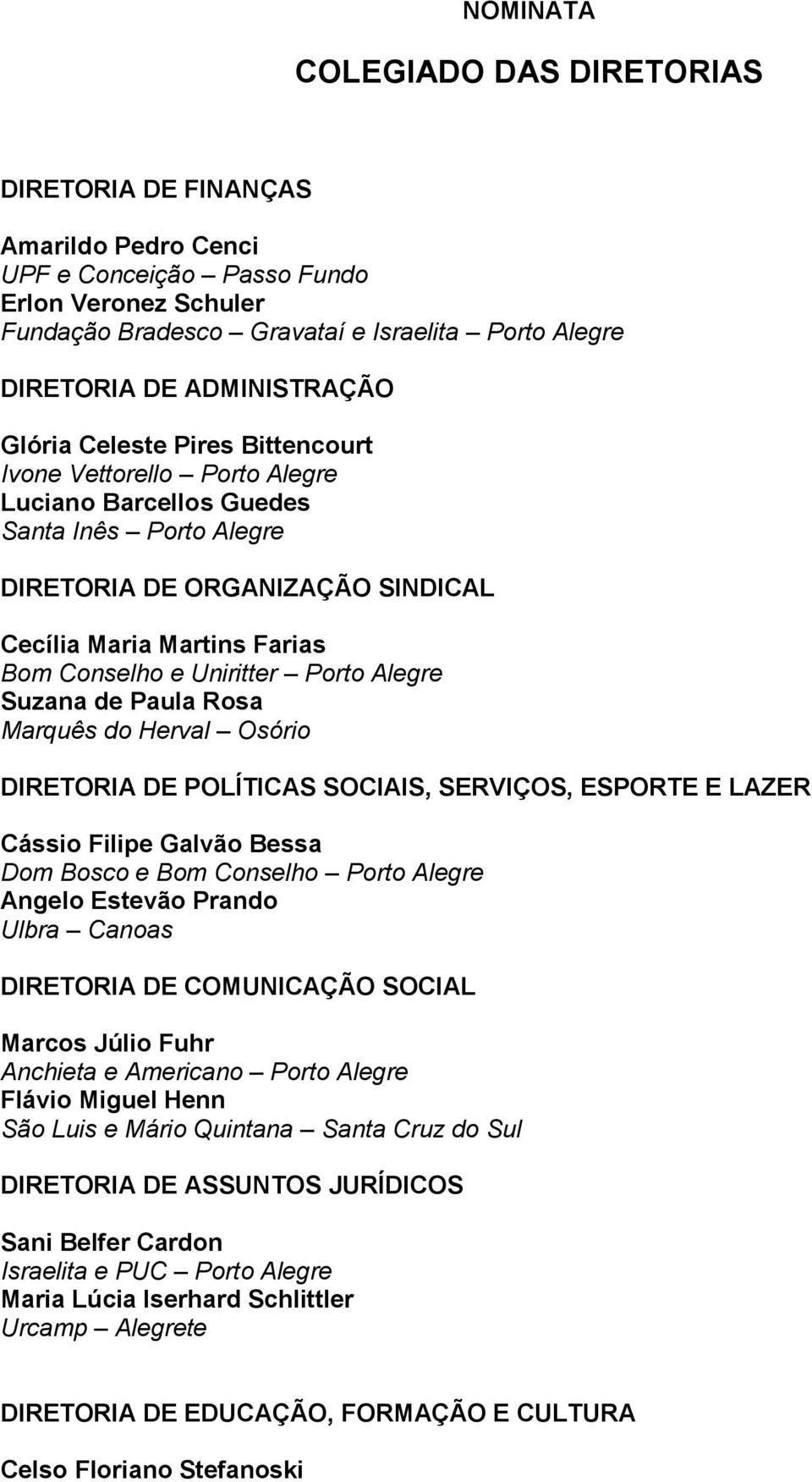 Conselho e Uniritter Porto Alegre Suzana de Paula Rosa Marquês do Herval Osório DIRETORIA DE POLÍTICAS SOCIAIS, SERVIÇOS, ESPORTE E LAZER Cássio Filipe Galvão Bessa Dom Bosco e Bom Conselho Porto