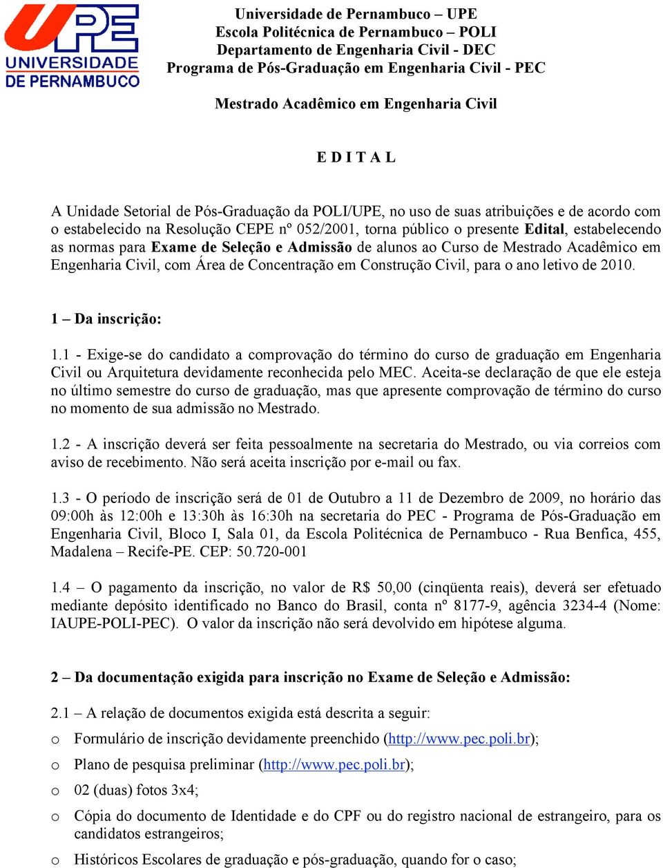 normas para Exame de Seleção e Admissão de alunos ao Curso de Mestrado Acadêmico em Engenharia Civil, com Área de Concentração em Construção Civil, para o ano letivo de 2010. 1 Da inscrição: 1.