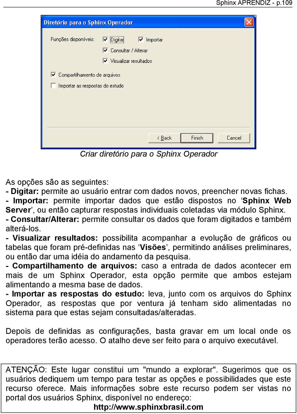 - Consultar/Alterar: permite consultar os dados que foram digitados e também alterá-los.