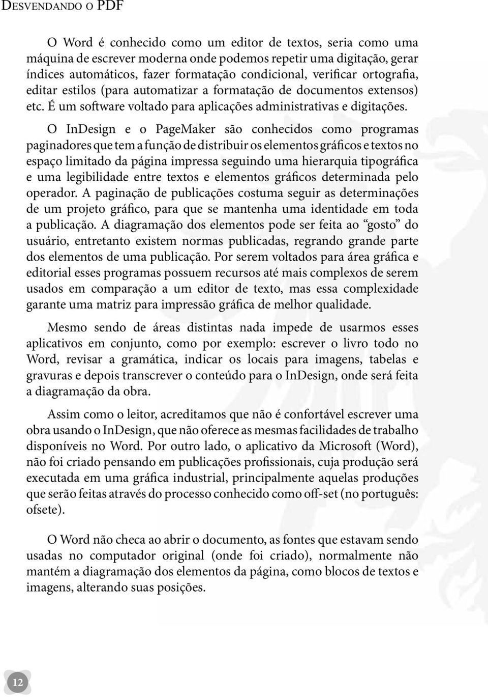 O InDesign e o PageMaker são conhecidos como programas paginadores que tem a função de distribuir os elementos gráficos e textos no espaço limitado da página impressa seguindo uma hierarquia