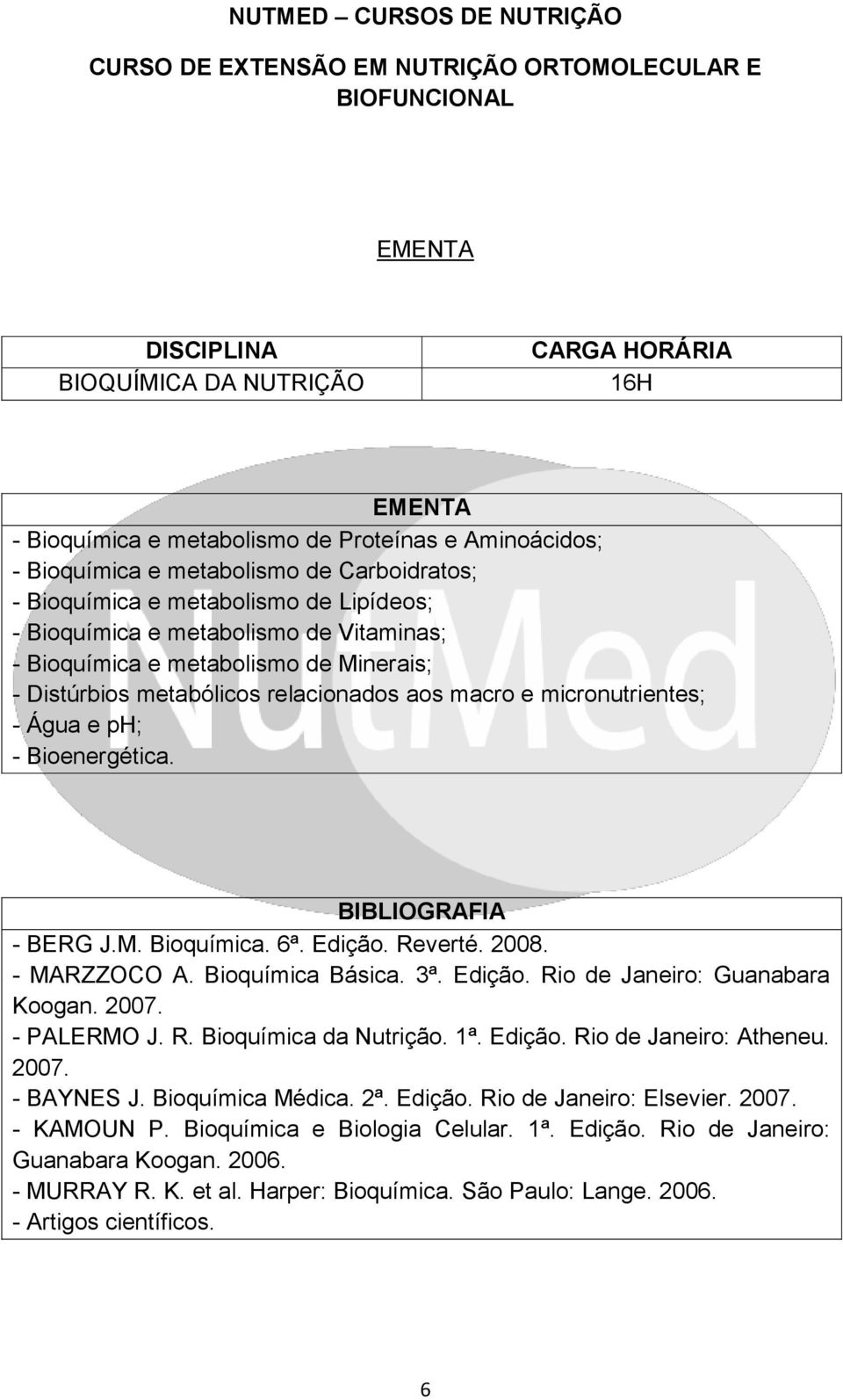 relacionados aos macro e micronutrientes; - Água e ph; - Bioenergética. BIBLIOGRAFIA - BERG J.M. Bioquímica. 6ª. Edição. Reverté. 2008. - MARZZOCO A. Bioquímica Básica. 3ª. Edição. Rio de Janeiro: Guanabara Koogan.