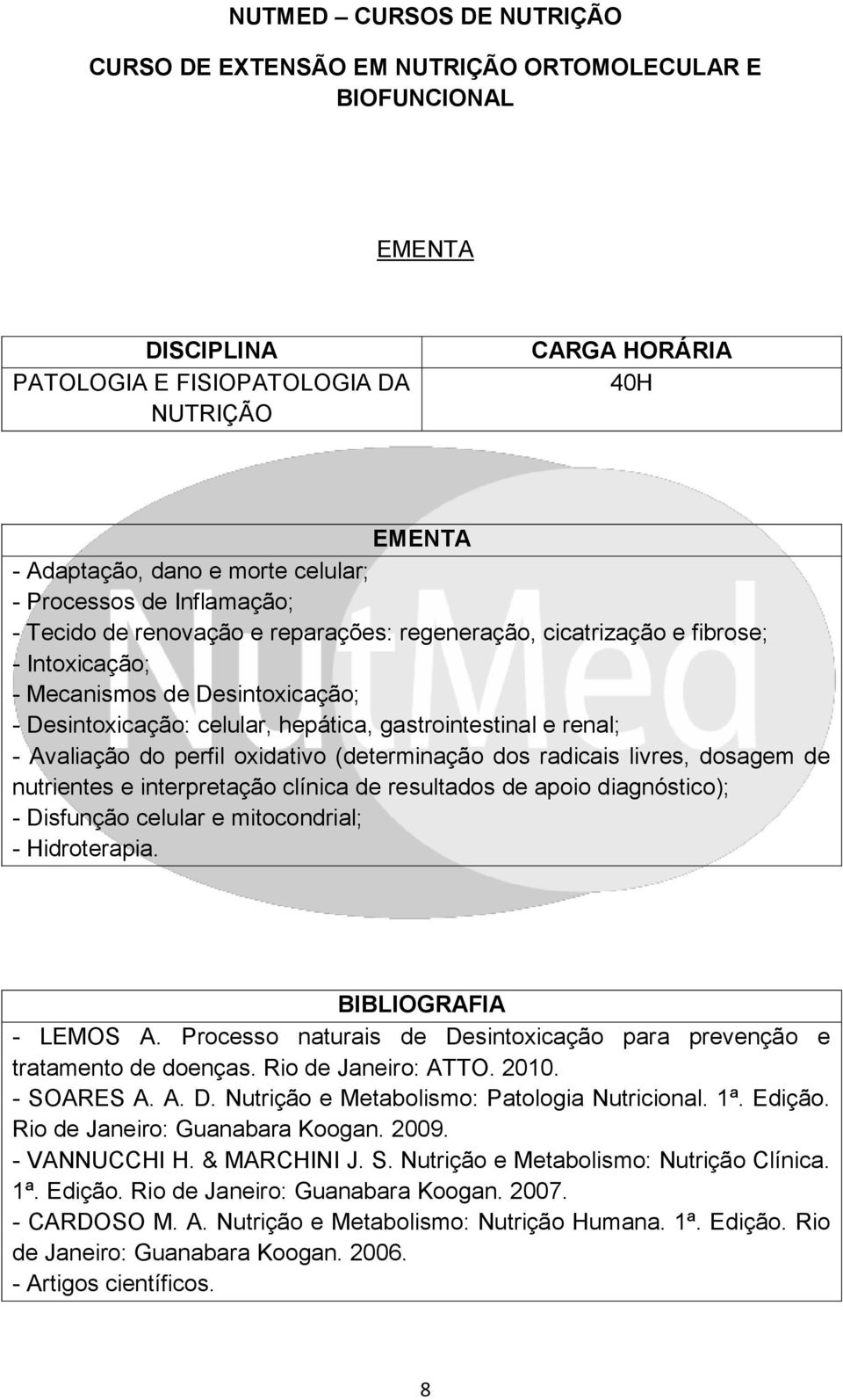 Avaliação do perfil oxidativo (determinação dos radicais livres, dosagem de nutrientes e interpretação clínica de resultados de apoio diagnóstico); - Disfunção celular e mitocondrial; - Hidroterapia.