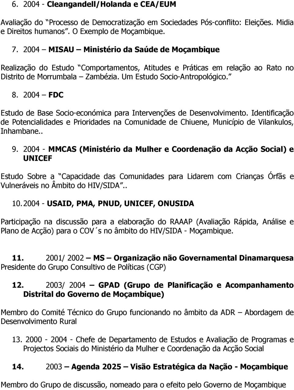 2004 FDC Estudo de Base Socio-económica para Intervenções de Desenvolvimento. Identificação de Potencialidades e Prioridades na Comunidade de Chiuene, Município de Vilankulos, Inhambane.. 9.