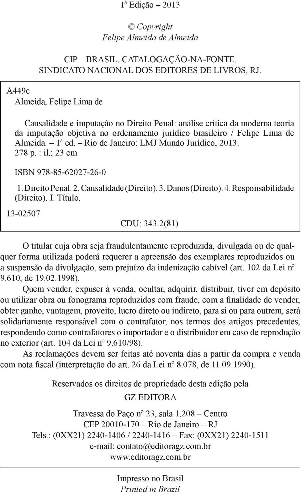 Rio de Janeiro: LMJ Mundo Jurídico, 2013. 278 p. : il.; 23 cm ISBN 978-85-62027-26-0 1. Direito Penal. 2. Causalidade (Direito). 3. Danos (Direito). 4. Responsabilidade (Direito). I. Título.