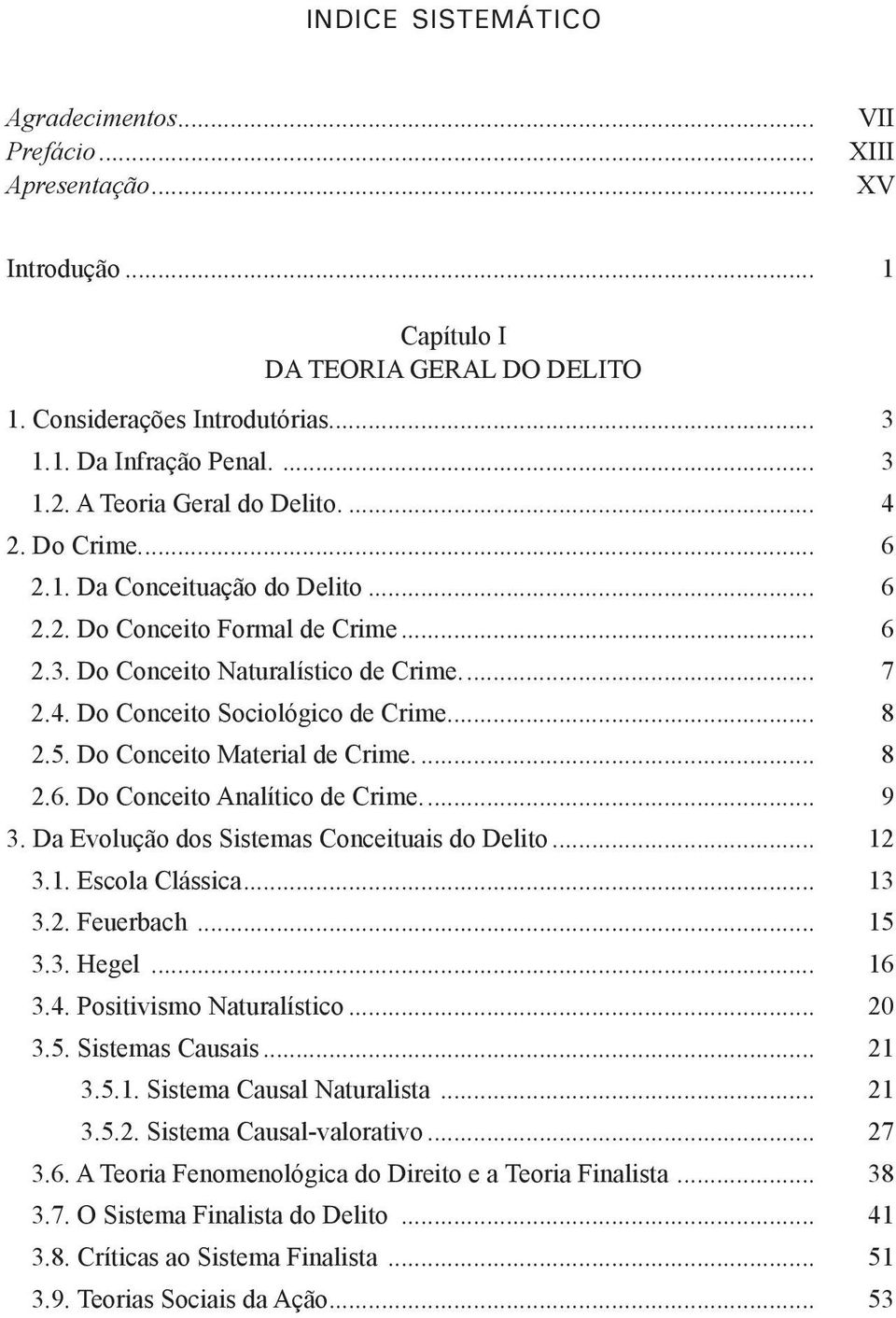 .. 8 2.5. Do Conceito Material de crime... 8 2.6. Do Conceito Analítico de crime... 9 3. Da evolução dos Sistemas Conceituais do delito... 12 3.1. Escola Clássica... 13 3.2. Feuerbach... 15 3.3. Hegel.