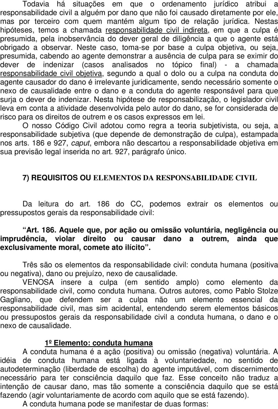 Neste caso, toma-se por base a culpa objetiva, ou seja, presumida, cabendo ao agente demonstrar a ausência de culpa para se eximir do dever de indenizar (casos analisados no tópico final) - a chamada