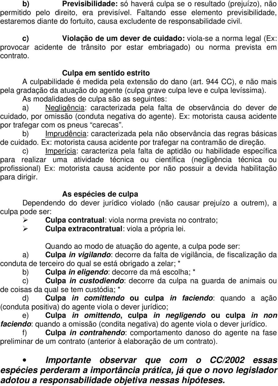 c) Violação de um dever de cuidado: viola-se a norma legal (Ex: provocar acidente de trânsito por estar embriagado) ou norma prevista em contrato.