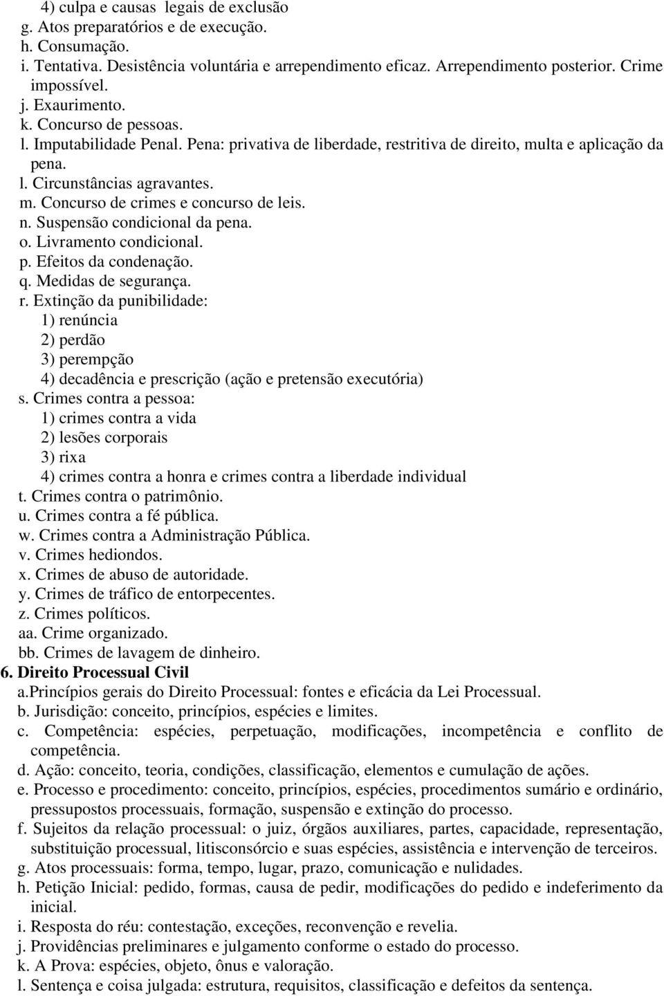 n. Suspensão condicional da pena. o. Livramento condicional. p. Efeitos da condenação. q. Medidas de segurança. r.