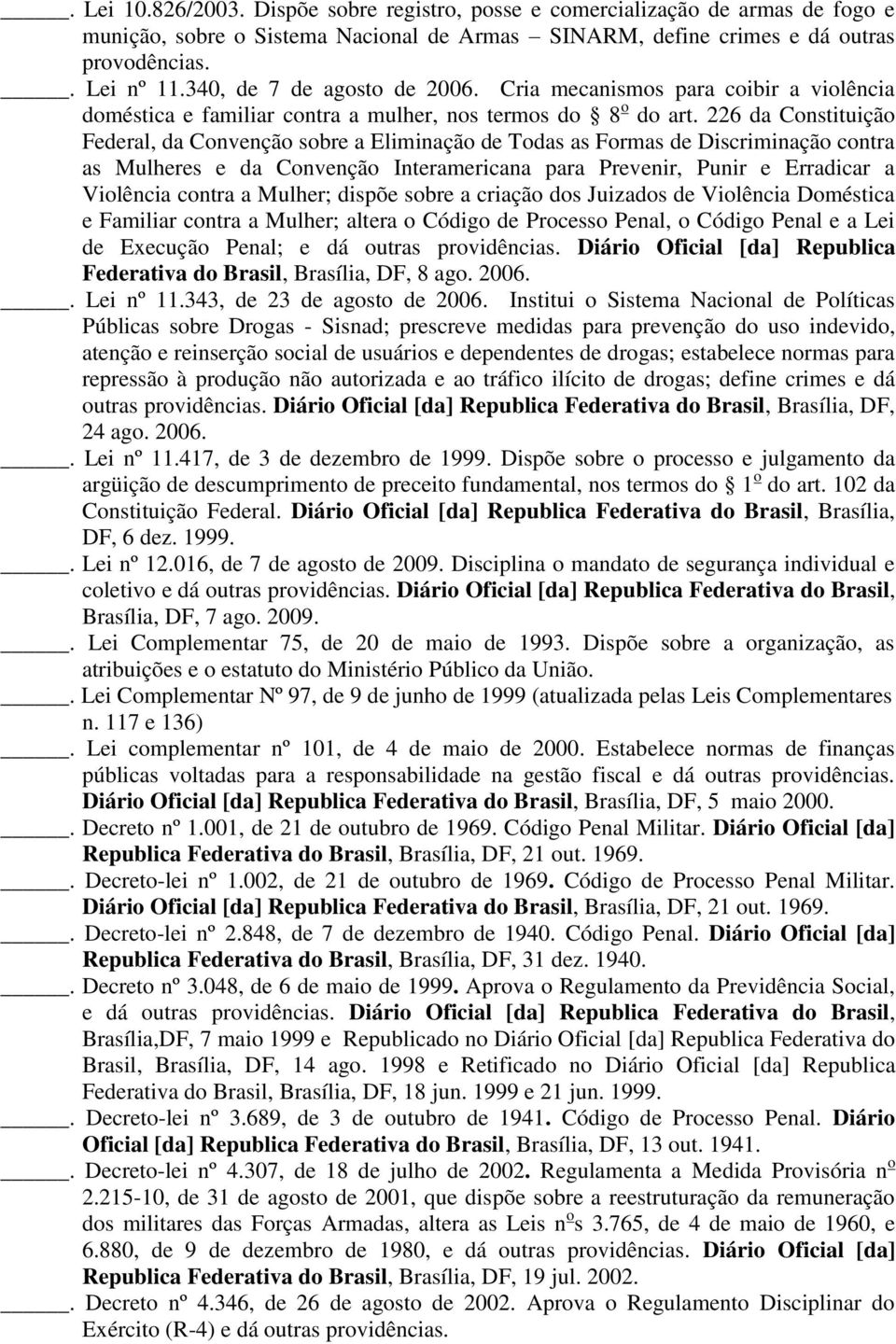 226 da Constituição Federal, da Convenção sobre a Eliminação de Todas as Formas de Discriminação contra as Mulheres e da Convenção Interamericana para Prevenir, Punir e Erradicar a Violência contra a