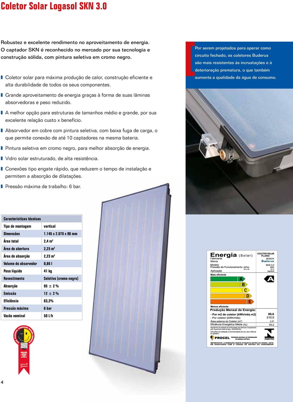 Coletor solar para máxima produção de calor, construção eficiente e alta durabilidade de todos os seus componentes.