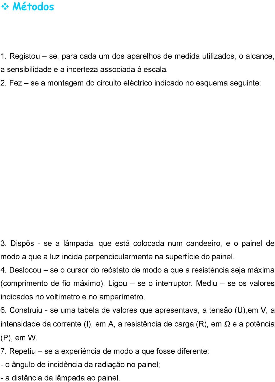 Dispôs - se a lâmpada, que está colocada num candeeiro, e o painel de modo a que a luz incida perpendicularmente na superfície do painel. 4.