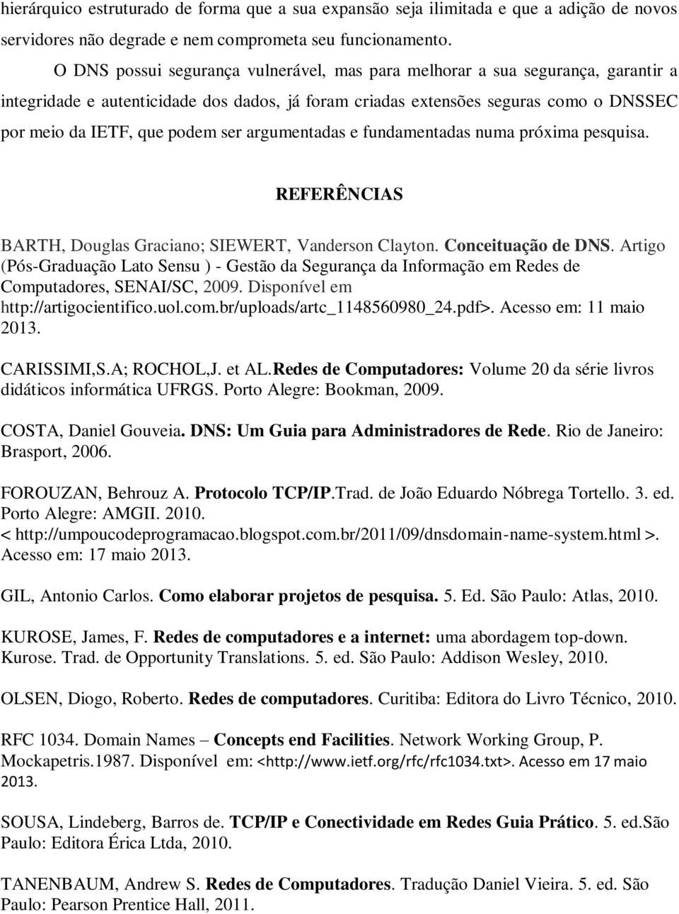 ser argumentadas e fundamentadas numa próxima pesquisa. REFERÊNCIAS BARTH, Douglas Graciano; SIEWERT, Vanderson Clayton. Conceituação de DNS.