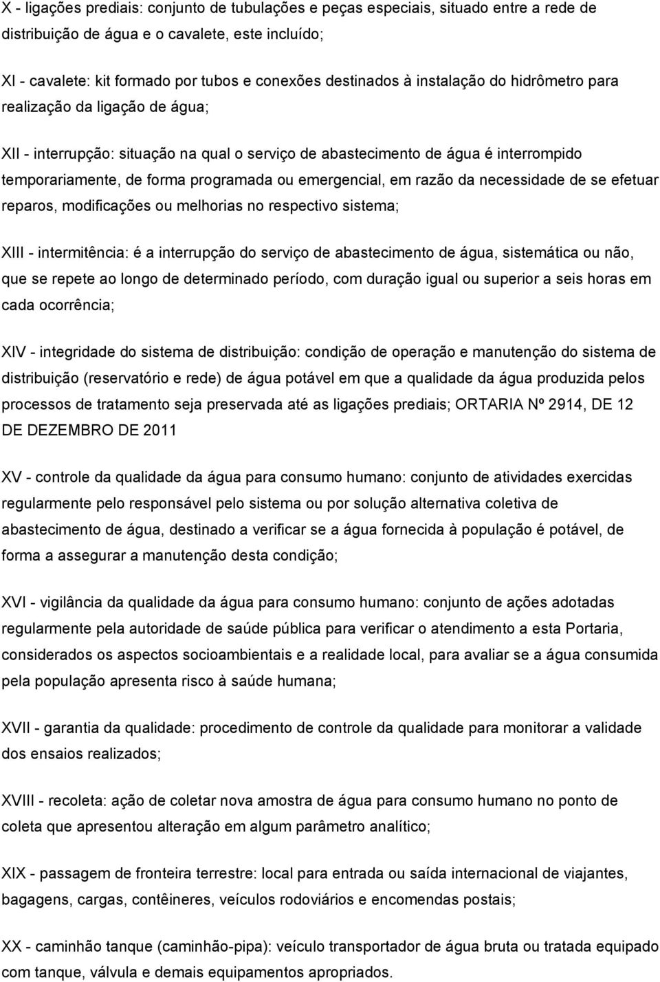 em razão da necessidade de se efetuar reparos, modificações ou melhorias no respectivo sistema; XIII - intermitência: é a interrupção do serviço de abastecimento de água, sistemática ou não, que se