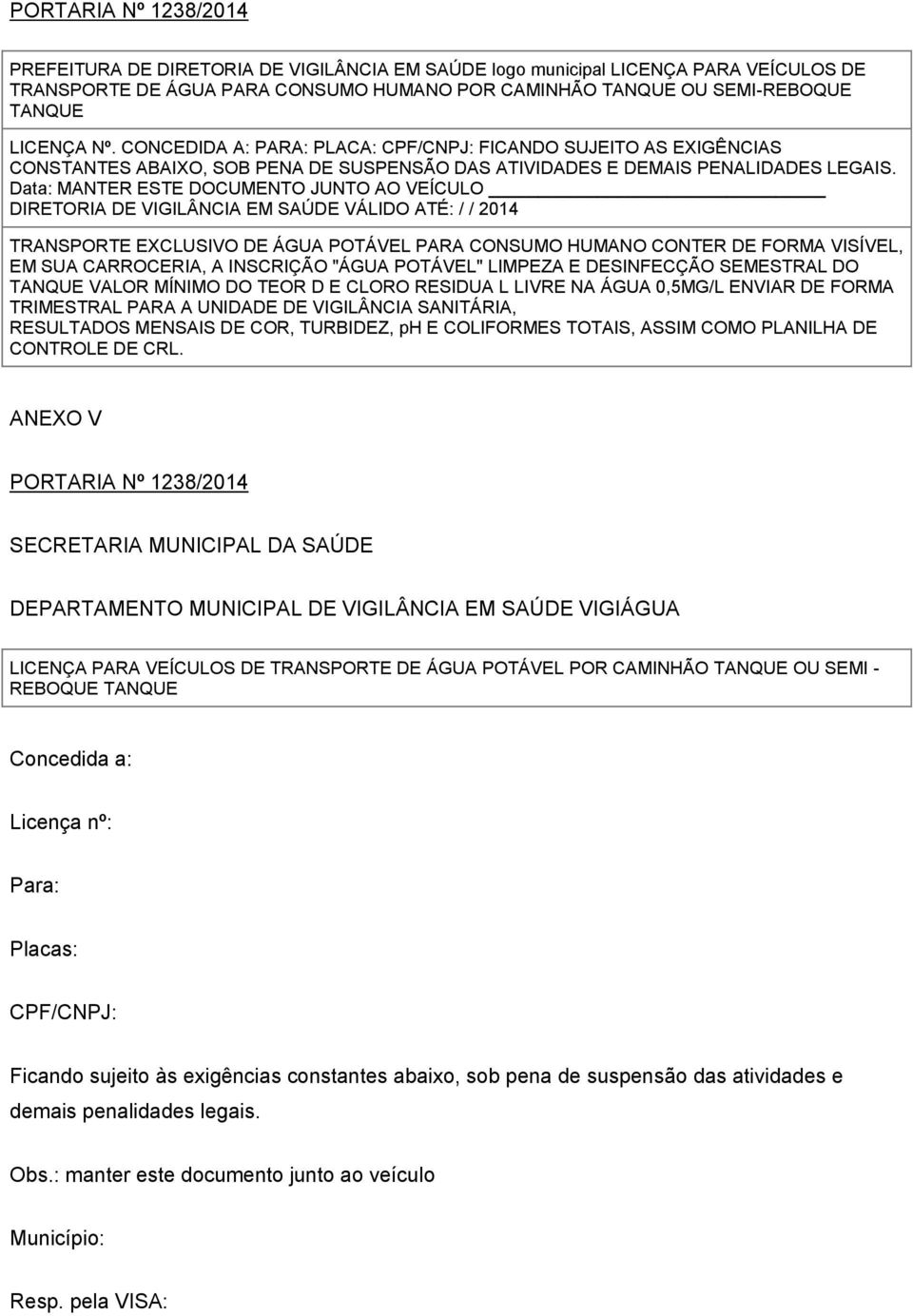 Data: MANTER ESTE DOCUMENTO JUNTO AO VEÍCULO DIRETORIA DE VIGILÂNCIA EM SAÚDE VÁLIDO ATÉ: / / 2014 TRANSPORTE EXCLUSIVO DE ÁGUA POTÁVEL PARA CONSUMO HUMANO CONTER DE FORMA VISÍVEL, EM SUA CARROCERIA,