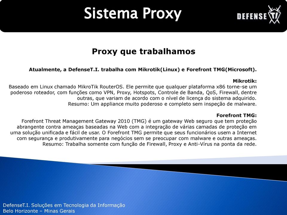 licença do sistema adquirido. Resumo: Um appliance muito poderoso e completo sem inspeção de malware.