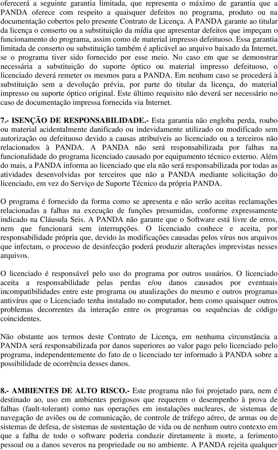 A PANDA garante ao titular da licença o conserto ou a substituição da mídia que apresentar defeitos que impeçam o funcionamento do programa, assim como de material impresso defeituoso.