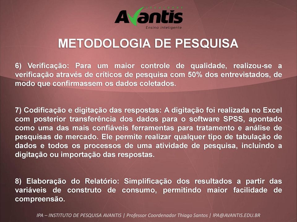 7) Codificação e digitação das respostas: A digitação foi realizada no Excel com posterior transferência dos dados para o software SPSS, apontado como uma das mais confiáveis ferramentas