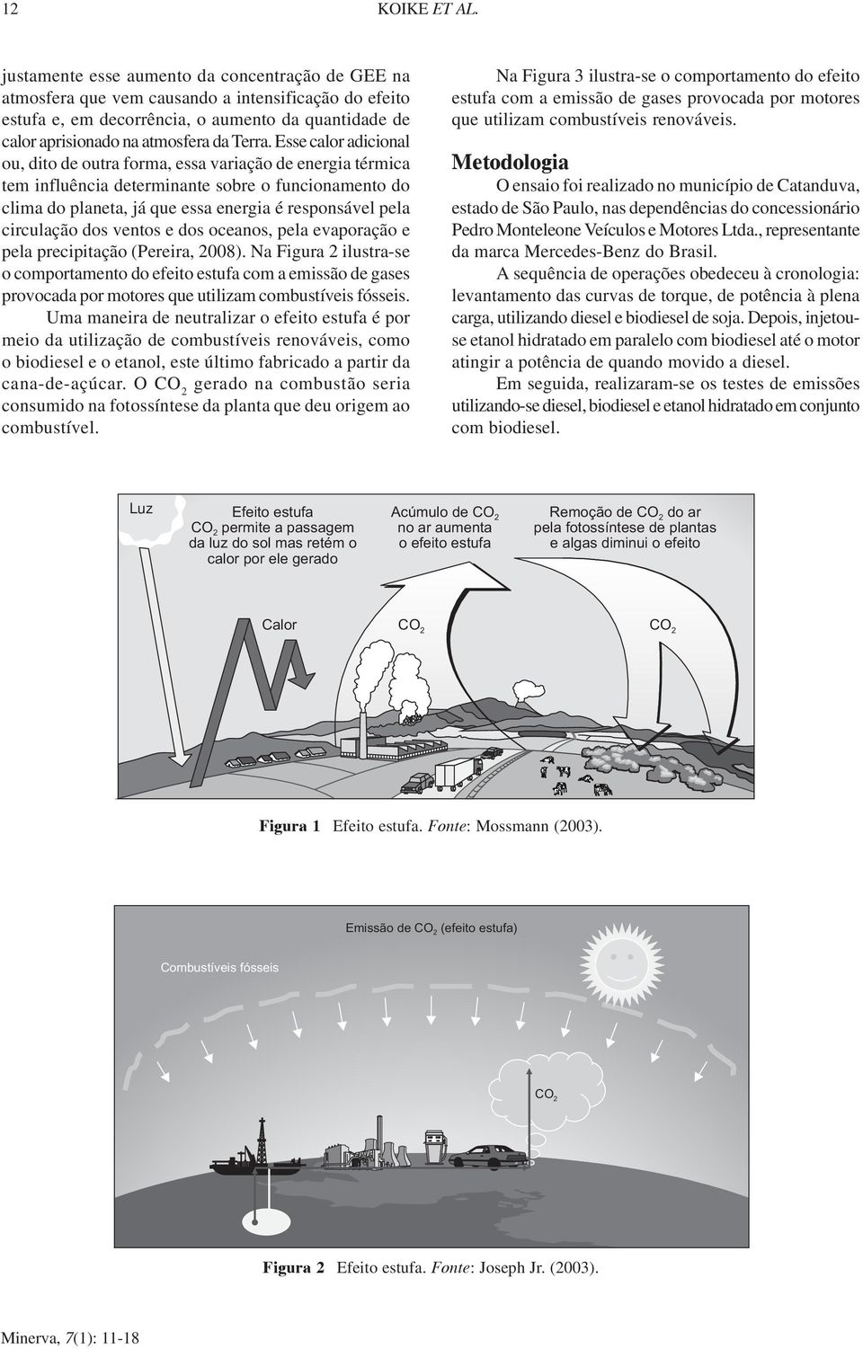 Esse calor adicional ou, dito de outra forma, essa variação de energia térmica tem influência determinante sobre o funcionamento do clima do planeta, já que essa energia é responsável pela circulação