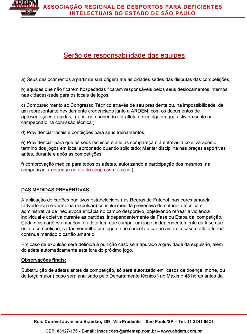 c) Comparecimento ao Congresso Técnico através de seu presidente ou, na impossibilidade, de um representante devidamente credenciado junto a ARDEM, com os documentos de apresentações exigidas; ( obs: