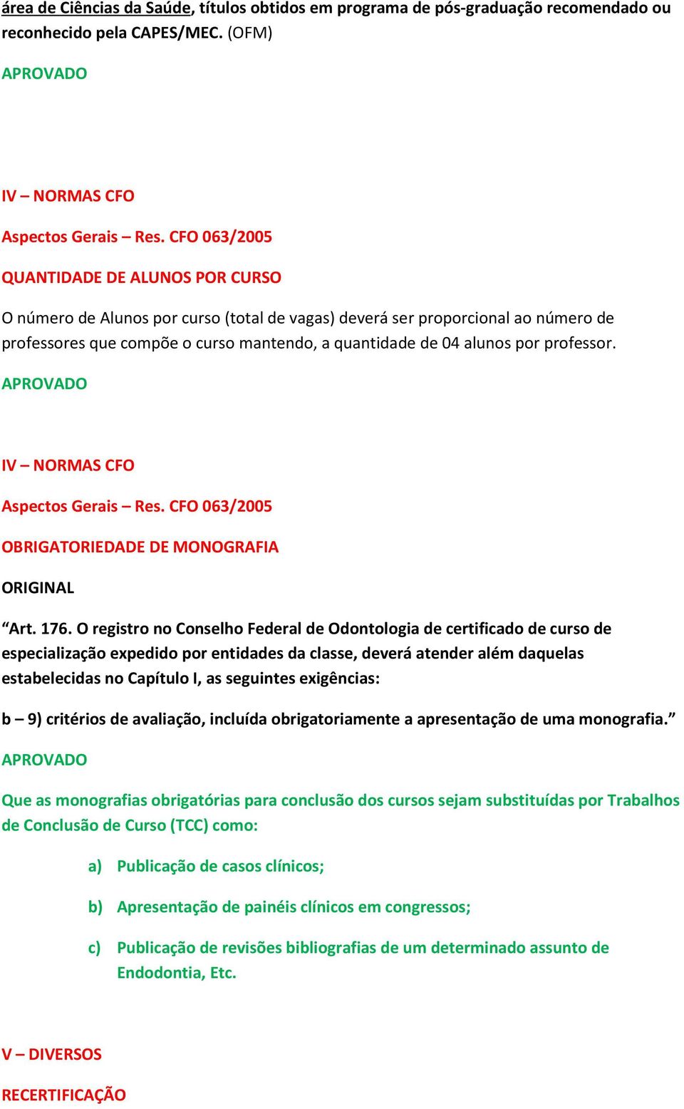 professor. IV NORMAS CFO Aspectos Gerais Res. CFO 063/2005 OBRIGATORIEDADE DE MONOGRAFIA ORIGINAL Art. 176.