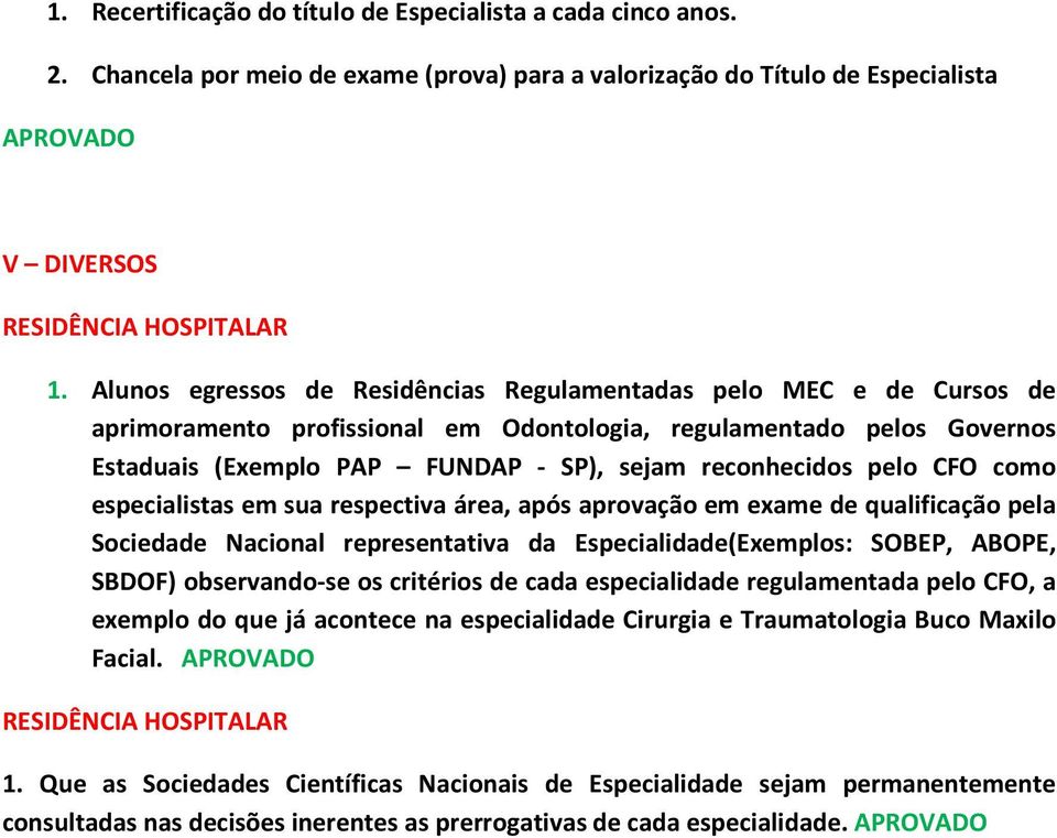 pelo CFO como especialistas em sua respectiva área, após aprovação em exame de qualificação pela Sociedade Nacional representativa da Especialidade(Exemplos: SOBEP, ABOPE, SBDOF) observando-se os